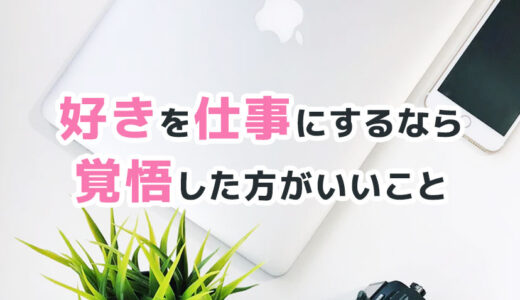 好きを仕事にすると決めたら、覚悟した方がいいこと